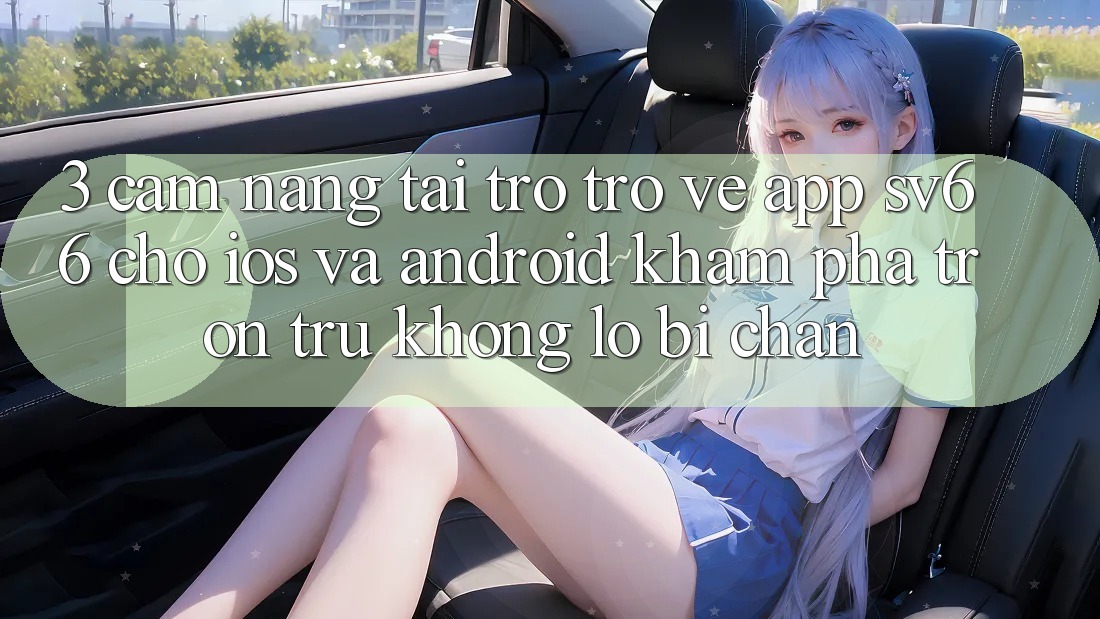 3. Cẩm nang Tải trở trở về App SV66 Cho iOS Và Android - Khám phá Trơn tru Không Lo Bị Chặn 3. Cẩm nang Tải trở trở về App SV66 Cho iOS Và Android - Khám phá Trơn tru Không Lo Bị Chặn