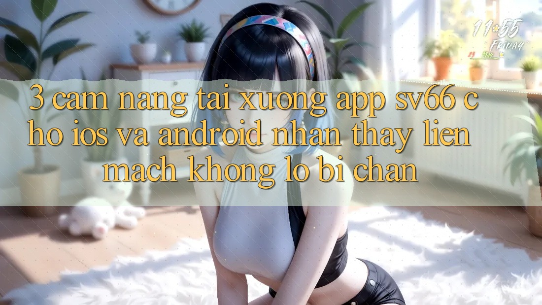 3. Cẩm nang Tải xuống App SV66 Cho iOS Và Android - Nhận thấy Liền mạch Không Lo Bị Chặn