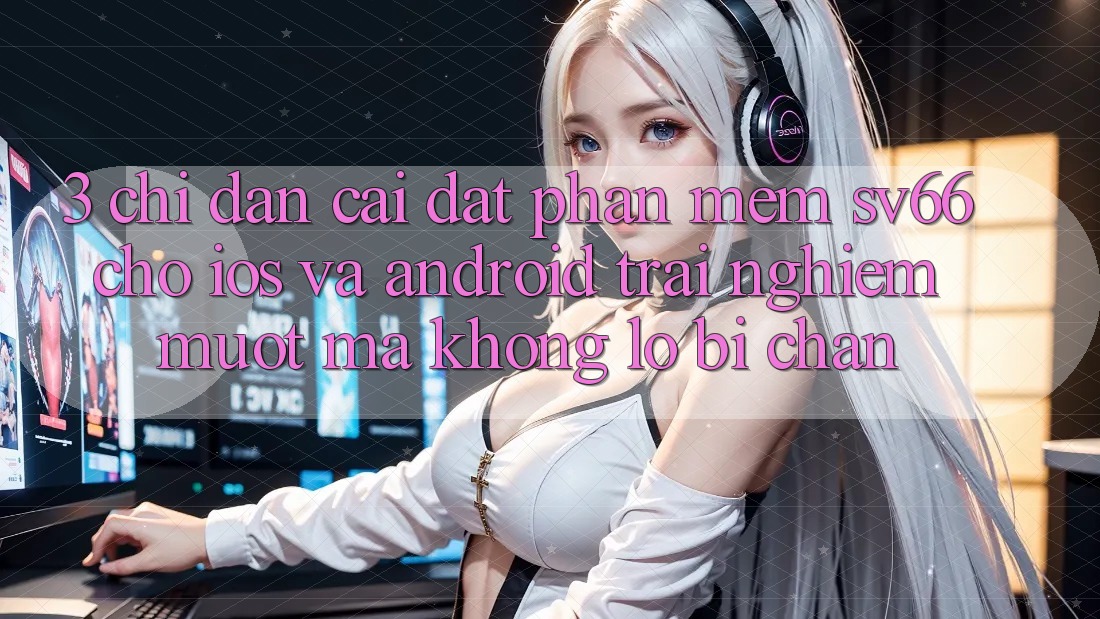 3. Chỉ dẫn Cài đặt Phần mềm SV66 Cho iOS Và Android - Trải nghiệm Mượt Mà Không Lo Bị Chặn 3. Chỉ dẫn Cài đặt Phần mềm SV66 Cho iOS Và Android - Trải nghiệm Mượt Mà Không Lo Bị Chặn