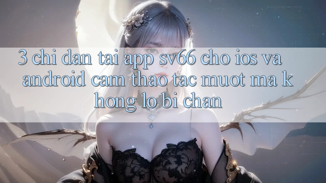 3. Chỉ dẫn Tải App SV66 Cho iOS Và Android - Cảm thao tác Mượt Mà Không Lo Bị Chặn 3. Chỉ dẫn Tải App SV66 Cho iOS Và Android - Cảm thao tác Mượt Mà Không Lo Bị Chặn