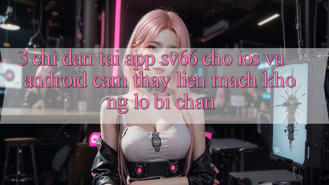 3. Chỉ dẫn Tải App SV66 Cho iOS Và Android - Cảm thấy Liền mạch Không Lo Bị Chặn