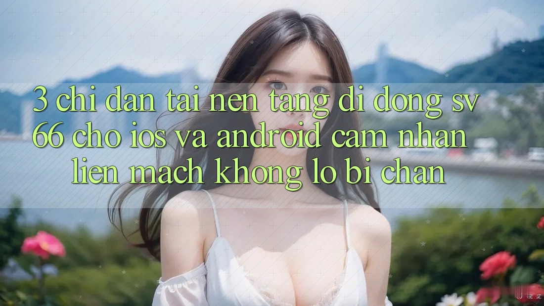 3. Chỉ dẫn Tải Nền tảng di động SV66 Cho iOS Và Android - Cảm nhận Liền mạch Không Lo Bị Chặn 3. Chỉ dẫn Tải Nền tảng di động SV66 Cho iOS Và Android - Cảm nhận Liền mạch Không Lo Bị Chặn