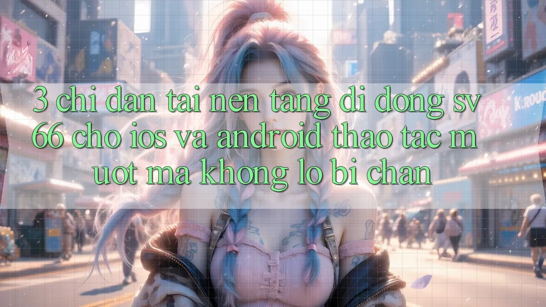 3. Chỉ dẫn Tải Nền tảng di động SV66 Cho iOS Và Android - Thao tác Mượt Mà Không Lo Bị Chặn 3. Chỉ dẫn Tải Nền tảng di động SV66 Cho iOS Và Android - Thao tác Mượt Mà Không Lo Bị Chặn