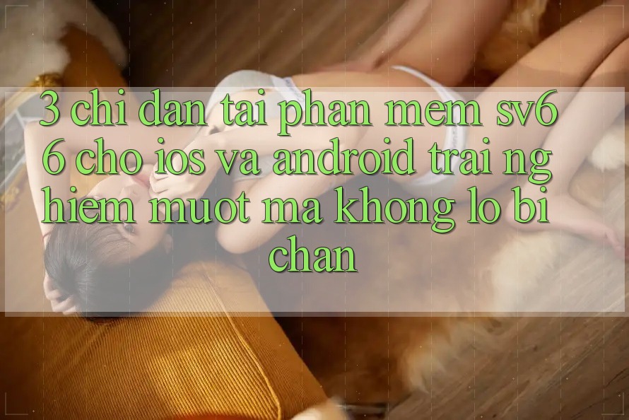 3. Chỉ dẫn Tải Phần mềm SV66 Cho iOS Và Android - Trải Nghiệm Mượt Mà Không Lo Bị Chặn