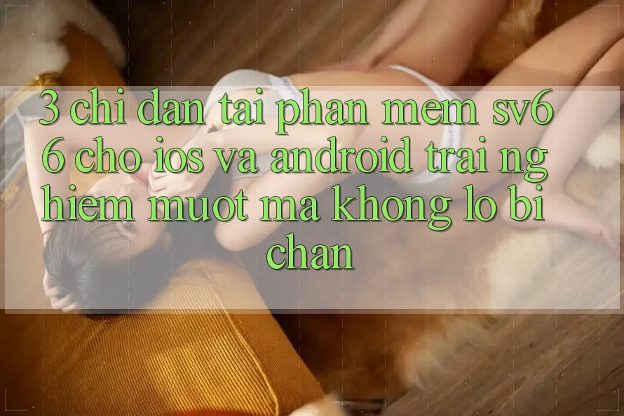 3. Chỉ dẫn Tải Phần mềm SV66 Cho iOS Và Android - Trải Nghiệm Mượt Mà Không Lo Bị Chặn 3. Chỉ dẫn Tải Phần mềm SV66 Cho iOS Và Android - Trải Nghiệm Mượt Mà Không Lo Bị Chặn