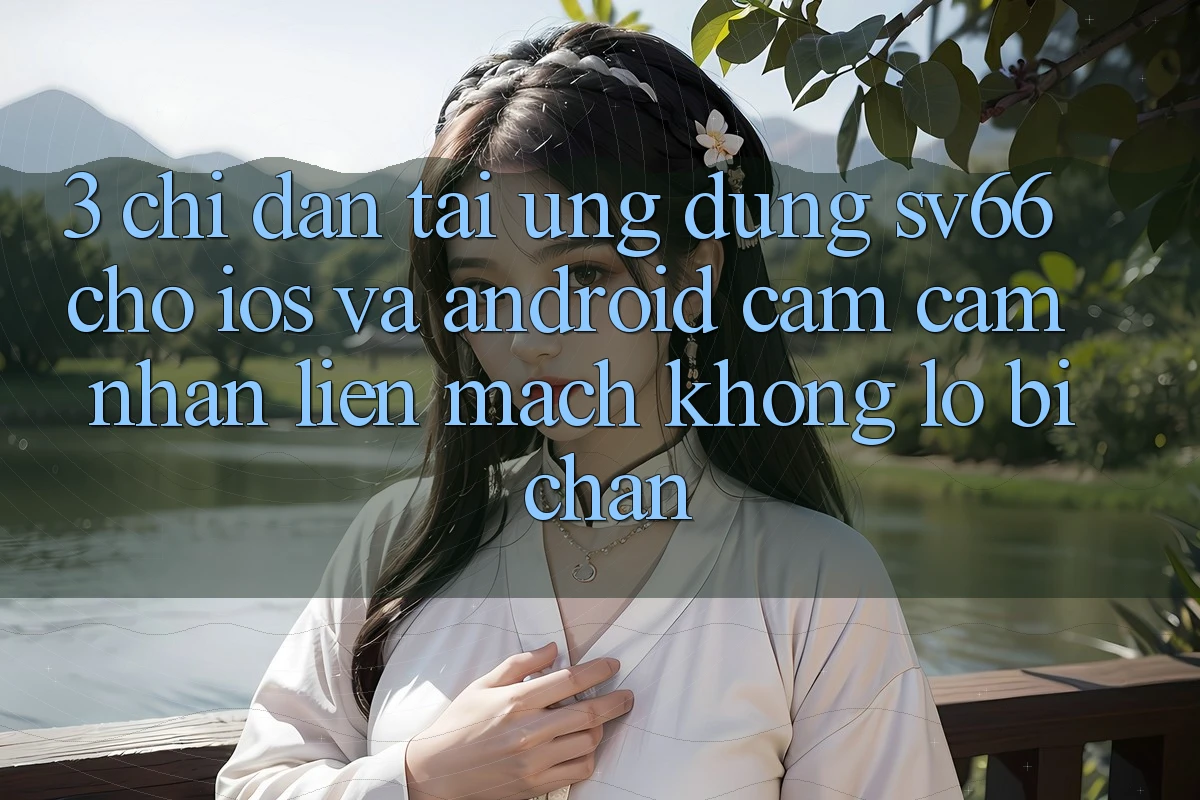 3. Chỉ dẫn Tải Ứng dụng SV66 Cho iOS Và Android - Cảm cảm nhận Liền mạch Không Lo Bị Chặn 3. Chỉ dẫn Tải Ứng dụng SV66 Cho iOS Và Android - Cảm cảm nhận Liền mạch Không Lo Bị Chặn