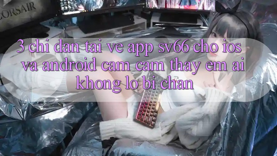 3. Chỉ dẫn Tải về App SV66 Cho iOS Và Android - Cảm cảm thấy Êm ái Không Lo Bị Chặn 3. Chỉ dẫn Tải về App SV66 Cho iOS Và Android - Cảm cảm thấy Êm ái Không Lo Bị Chặn