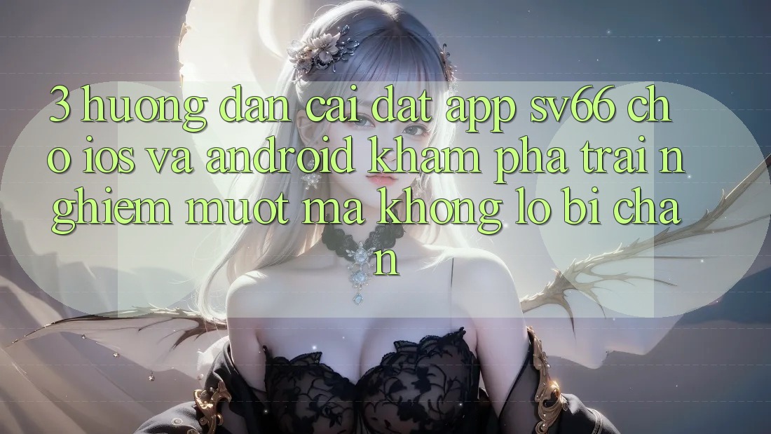 3. Hướng Dẫn Cài đặt App SV66 Cho iOS Và Android - Khám phá trải nghiệm Mượt Mà Không Lo Bị Chặn 3. Hướng Dẫn Cài đặt App SV66 Cho iOS Và Android - Khám phá trải nghiệm Mượt Mà Không Lo Bị Chặn