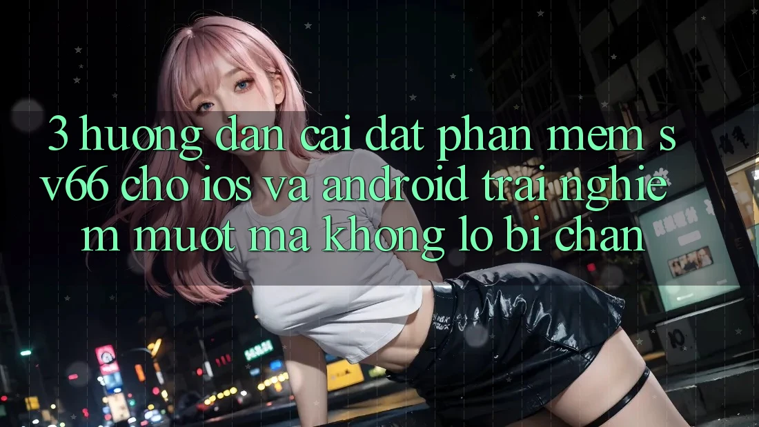 3. Hướng Dẫn Cài đặt Phần mềm SV66 Cho iOS Và Android - Trải Nghiệm Mượt Mà Không Lo Bị Chặn