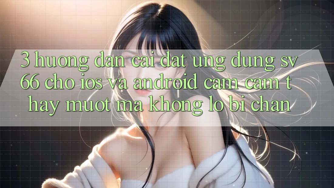 3. Hướng Dẫn Cài đặt Ứng dụng SV66 Cho iOS Và Android - Cảm cảm thấy Mượt Mà Không Lo Bị Chặn 3. Hướng Dẫn Cài đặt Ứng dụng SV66 Cho iOS Và Android - Cảm cảm thấy Mượt Mà Không Lo Bị Chặn