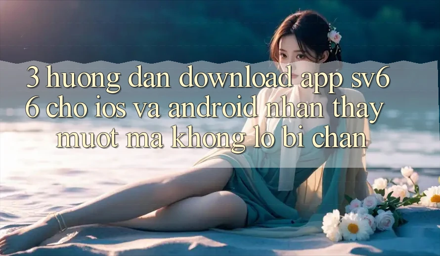3. Hướng dẫn Download App SV66 Cho iOS Và Android - Nhận thấy Mượt Mà Không Lo Bị Chặn 3. Hướng dẫn Download App SV66 Cho iOS Và Android - Nhận thấy Mượt Mà Không Lo Bị Chặn