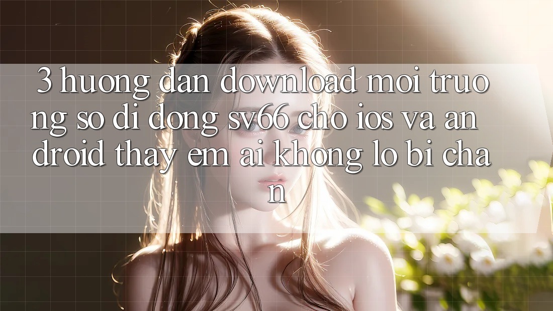 3. Hướng Dẫn Download Môi trường số di động SV66 Cho iOS Và Android - Thấy Êm ái Không Lo Bị Chặn