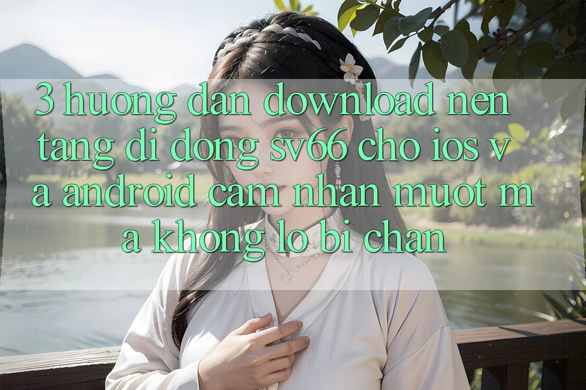 3. Hướng dẫn Download Nền tảng di động SV66 Cho iOS Và Android - Cảm nhận Mượt Mà Không Lo Bị Chặn 3. Hướng dẫn Download Nền tảng di động SV66 Cho iOS Và Android - Cảm nhận Mượt Mà Không Lo Bị Chặn