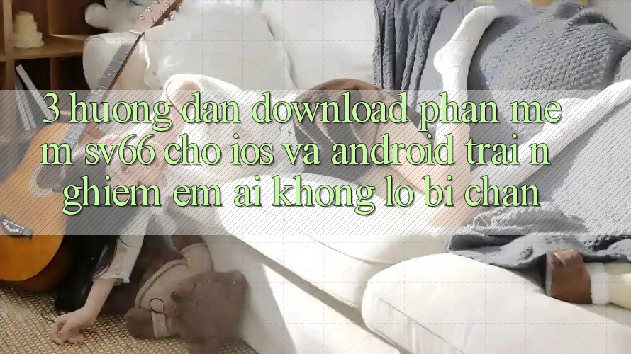 3. Hướng Dẫn Download Phần mềm SV66 Cho iOS Và Android - Trải Nghiệm Êm ái Không Lo Bị Chặn 3. Hướng Dẫn Download Phần mềm SV66 Cho iOS Và Android - Trải Nghiệm Êm ái Không Lo Bị Chặn