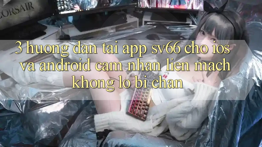 3. Hướng Dẫn Tải App SV66 Cho iOS Và Android - Cảm nhận Liền mạch Không Lo Bị Chặn 3. Hướng Dẫn Tải App SV66 Cho iOS Và Android - Cảm nhận Liền mạch Không Lo Bị Chặn