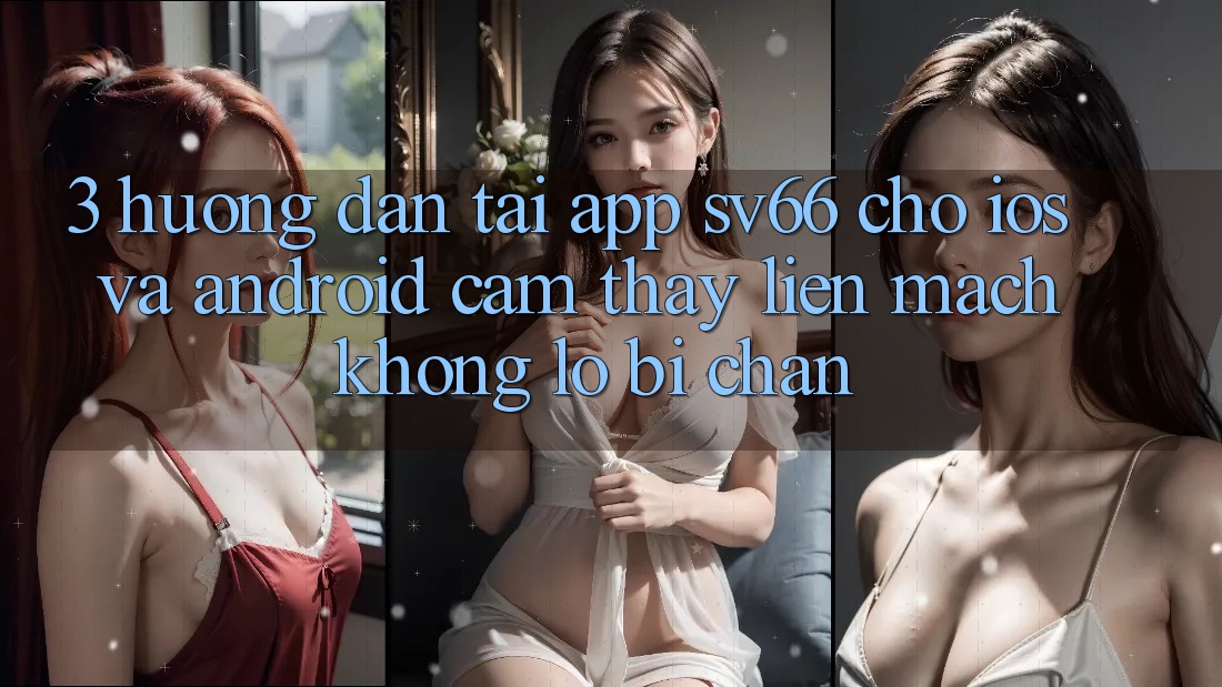 3. Hướng Dẫn Tải App SV66 Cho iOS Và Android - Cảm thấy Liền mạch Không Lo Bị Chặn 3. Hướng Dẫn Tải App SV66 Cho iOS Và Android - Cảm thấy Liền mạch Không Lo Bị Chặn