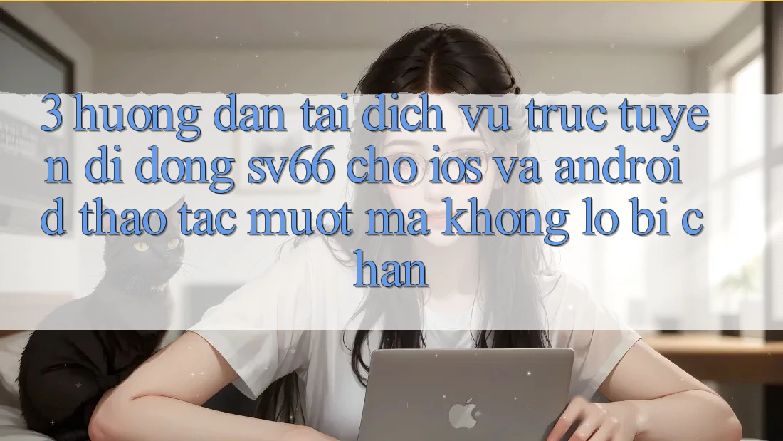 3. Hướng Dẫn Tải Dịch vụ trực tuyến di động SV66 Cho iOS Và Android - Thao tác Mượt Mà Không Lo Bị Chặn 3. Hướng Dẫn Tải Dịch vụ trực tuyến di động SV66 Cho iOS Và Android - Thao tác Mượt Mà Không Lo Bị Chặn