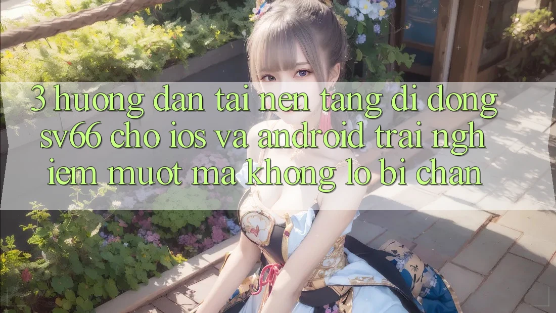 3. Hướng Dẫn Tải Nền tảng di động SV66 Cho iOS Và Android - Trải Nghiệm Mượt Mà Không Lo Bị Chặn