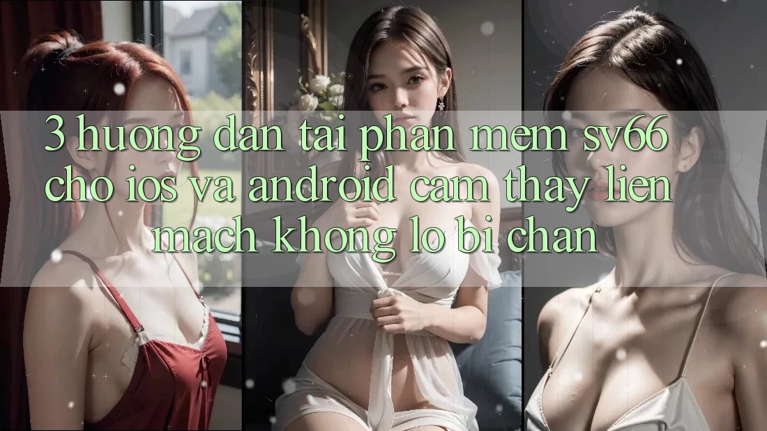3. Hướng Dẫn Tải Phần mềm SV66 Cho iOS Và Android - Cảm thấy Liền mạch Không Lo Bị Chặn 3. Hướng Dẫn Tải Phần mềm SV66 Cho iOS Và Android - Cảm thấy Liền mạch Không Lo Bị Chặn