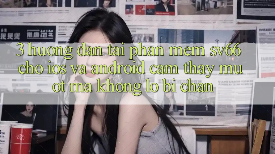 3. Hướng Dẫn Tải Phần mềm SV66 Cho iOS Và Android - Cảm thấy Mượt Mà Không Lo Bị Chặn 3. Hướng Dẫn Tải Phần mềm SV66 Cho iOS Và Android - Cảm thấy Mượt Mà Không Lo Bị Chặn