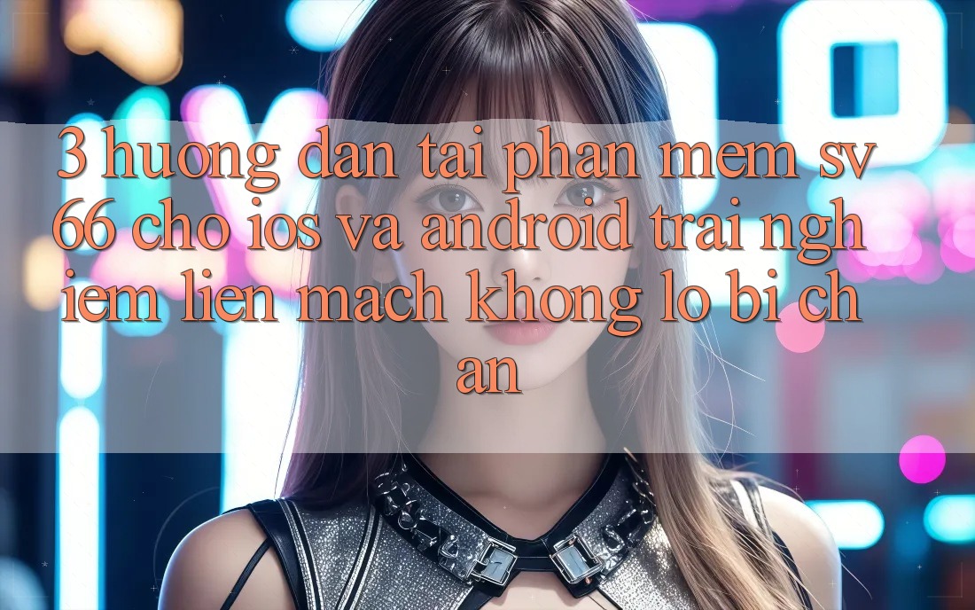 3. Hướng dẫn Tải Phần mềm SV66 Cho iOS Và Android - Trải Nghiệm Liền mạch Không Lo Bị Chặn 3. Hướng dẫn Tải Phần mềm SV66 Cho iOS Và Android - Trải Nghiệm Liền mạch Không Lo Bị Chặn