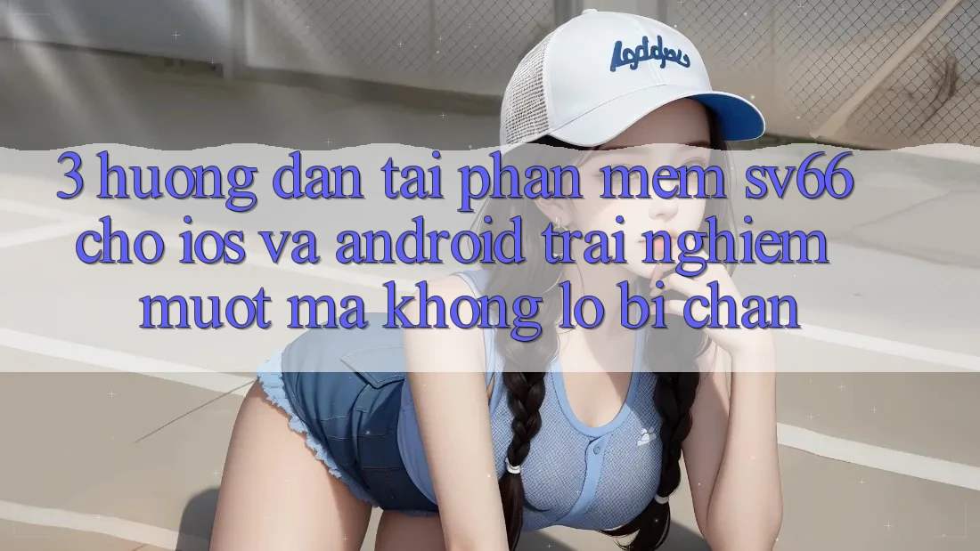 3. Hướng Dẫn Tải Phần mềm SV66 Cho iOS Và Android - Trải Nghiệm Mượt Mà Không Lo Bị Chặn 3. Hướng Dẫn Tải Phần mềm SV66 Cho iOS Và Android - Trải Nghiệm Mượt Mà Không Lo Bị Chặn