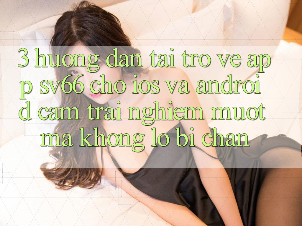3. Hướng Dẫn Tải trở về App SV66 Cho iOS Và Android - Cảm trải nghiệm Mượt Mà Không Lo Bị Chặn