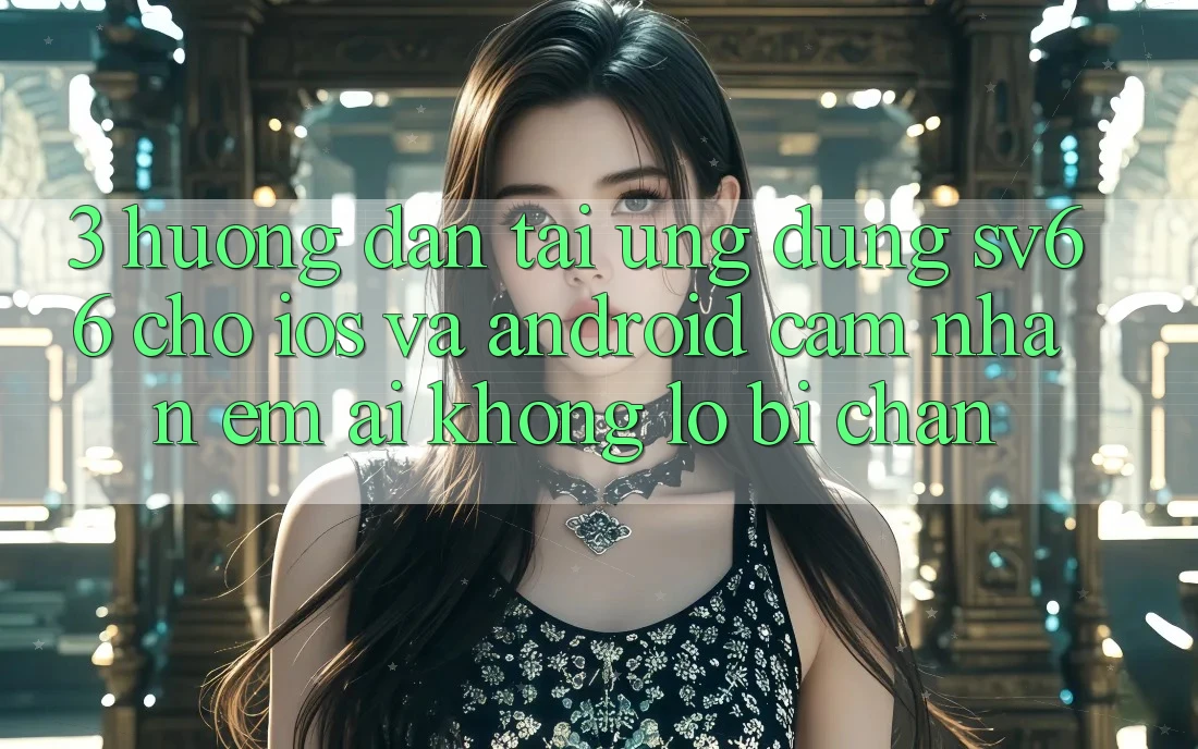 3. Hướng Dẫn Tải Ứng dụng SV66 Cho iOS Và Android - Cảm nhận Êm ái Không Lo Bị Chặn 3. Hướng Dẫn Tải Ứng dụng SV66 Cho iOS Và Android - Cảm nhận Êm ái Không Lo Bị Chặn