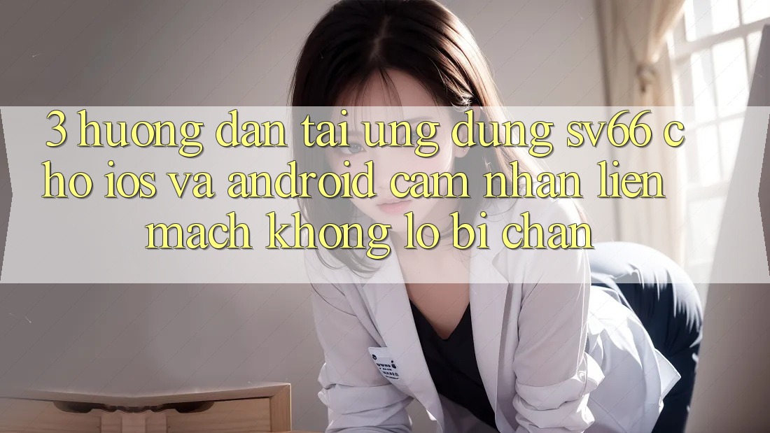 3. Hướng Dẫn Tải Ứng dụng SV66 Cho iOS Và Android - Cảm nhận Liền mạch Không Lo Bị Chặn