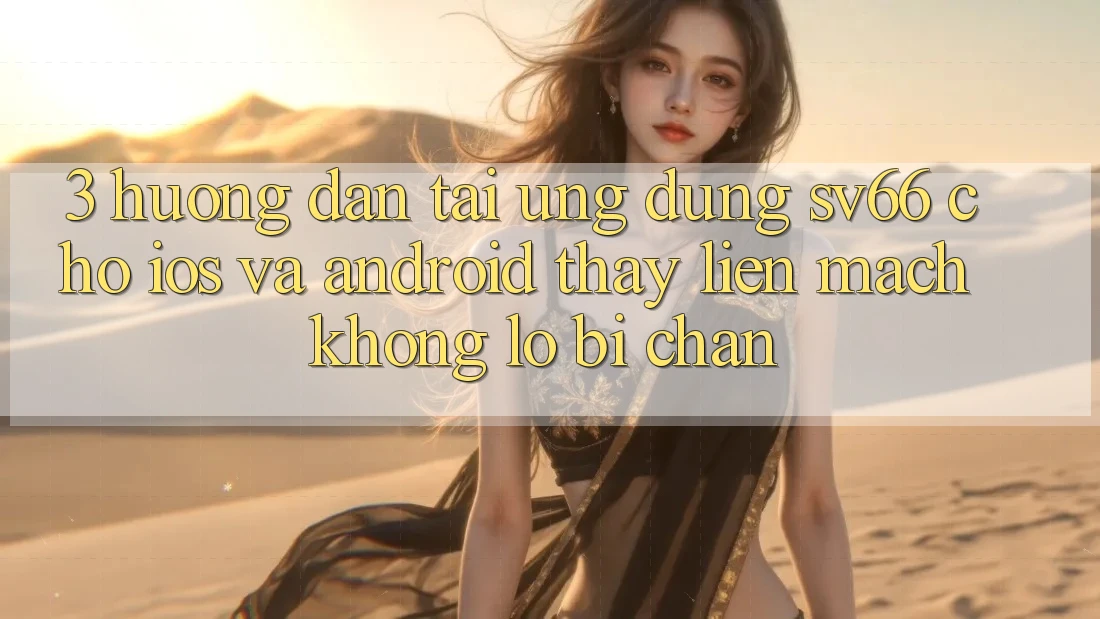 3. Hướng Dẫn Tải Ứng dụng SV66 Cho iOS Và Android - Thấy Liền mạch Không Lo Bị Chặn 3. Hướng Dẫn Tải Ứng dụng SV66 Cho iOS Và Android - Thấy Liền mạch Không Lo Bị Chặn