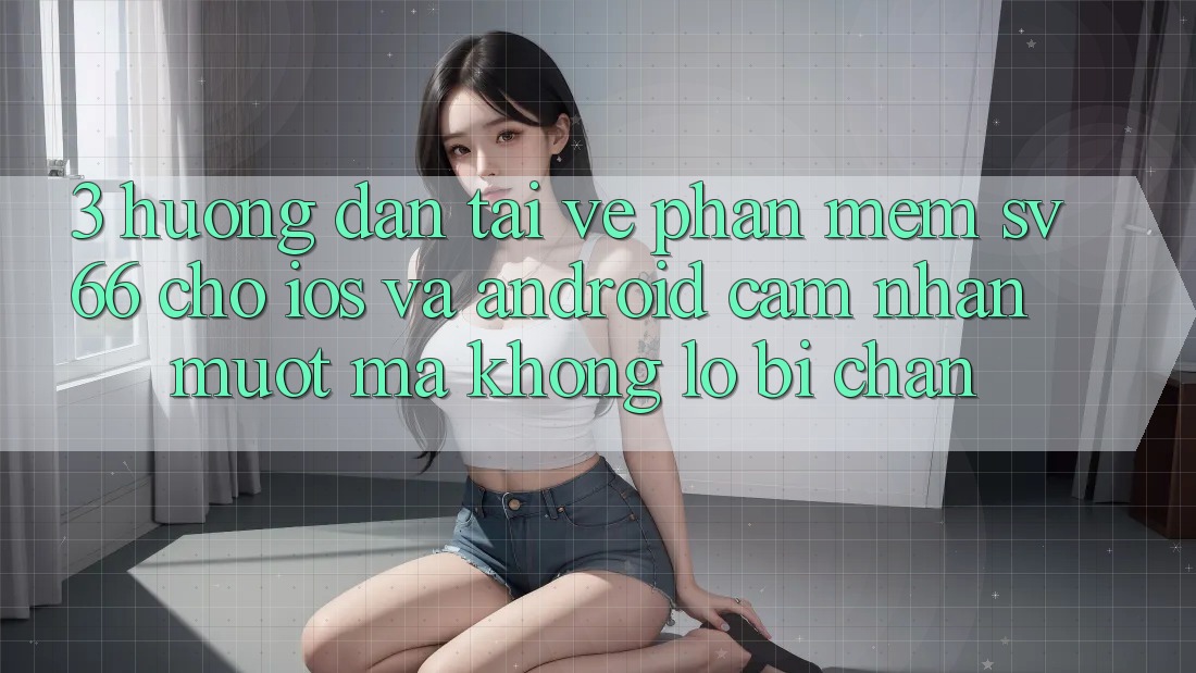 3. Hướng Dẫn Tải về Phần mềm SV66 Cho iOS Và Android - Cảm nhận Mượt mà Không Lo Bị Chặn 3. Hướng Dẫn Tải về Phần mềm SV66 Cho iOS Và Android - Cảm nhận Mượt mà Không Lo Bị Chặn