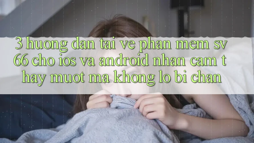 3. Hướng Dẫn Tải về Phần mềm SV66 Cho iOS Và Android - Nhận cảm thấy Mượt Mà Không Lo Bị Chặn