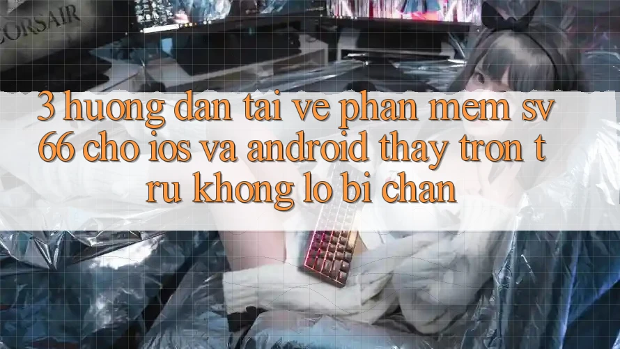 3. Hướng Dẫn Tải về Phần mềm SV66 Cho iOS Và Android - Thấy Trơn tru Không Lo Bị Chặn 3. Hướng Dẫn Tải về Phần mềm SV66 Cho iOS Và Android - Thấy Trơn tru Không Lo Bị Chặn