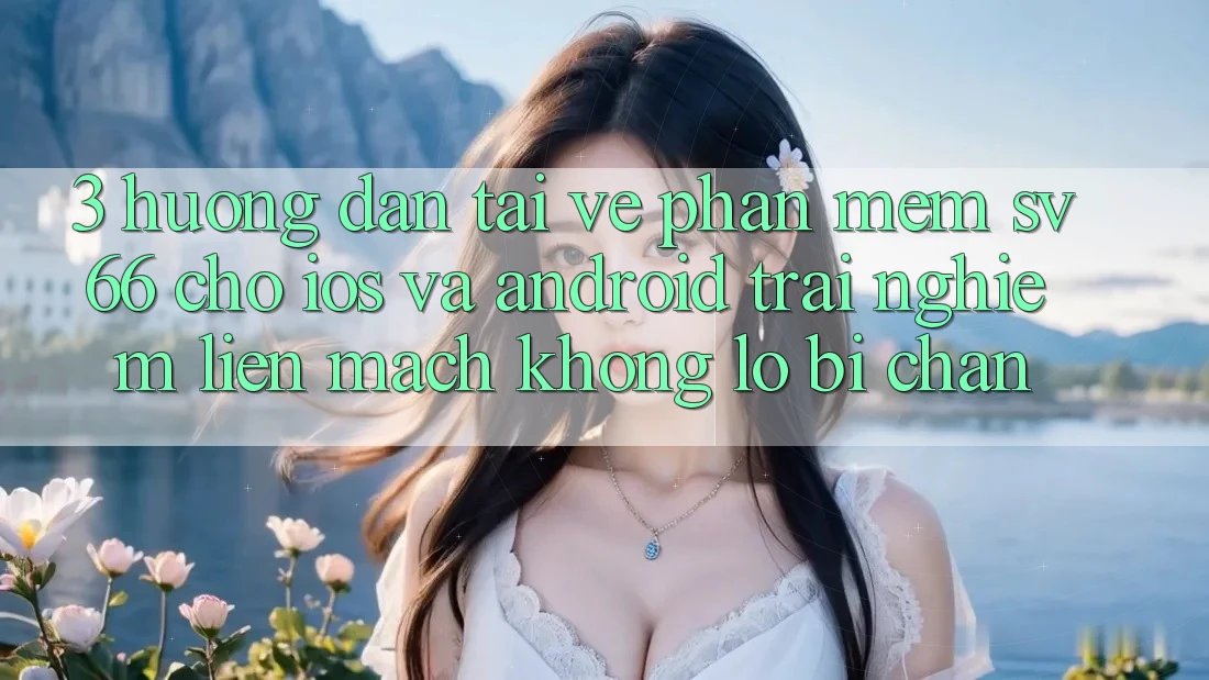 3. Hướng Dẫn Tải về Phần mềm SV66 Cho iOS Và Android - Trải Nghiệm Liền mạch Không Lo Bị Chặn 3. Hướng Dẫn Tải về Phần mềm SV66 Cho iOS Và Android - Trải Nghiệm Liền mạch Không Lo Bị Chặn