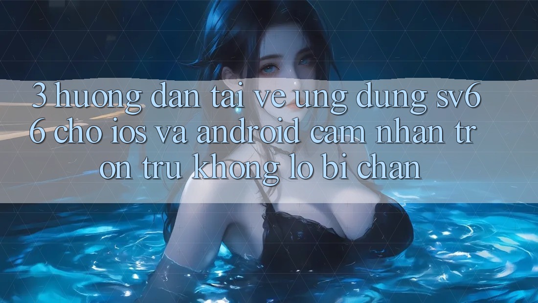 3. Hướng Dẫn Tải về Ứng dụng SV66 Cho iOS Và Android - Cảm nhận Trơn tru Không Lo Bị Chặn 3. Hướng Dẫn Tải về Ứng dụng SV66 Cho iOS Và Android - Cảm nhận Trơn tru Không Lo Bị Chặn