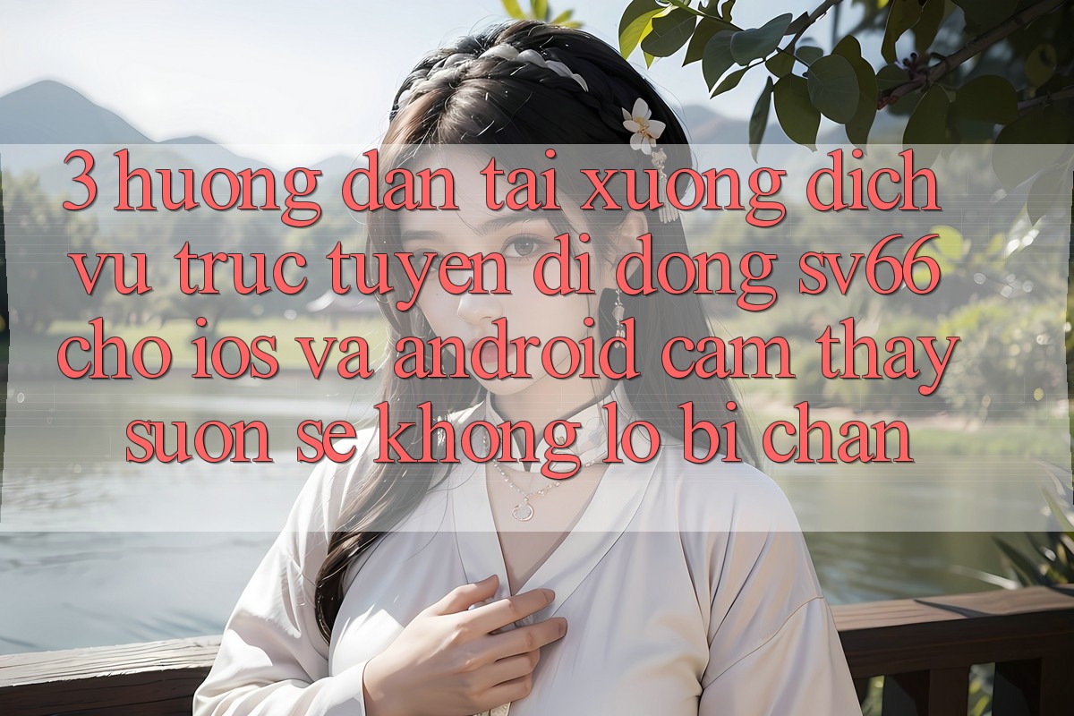 3. Hướng Dẫn Tải xuống Dịch vụ trực tuyến di động SV66 Cho iOS Và Android - Cảm thấy Suôn sẻ Không Lo Bị Chặn
