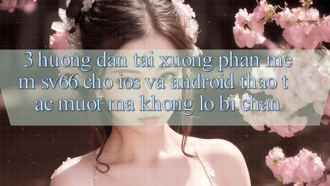 3. Hướng Dẫn Tải xuống Phần mềm SV66 Cho iOS Và Android - Thao tác Mượt Mà Không Lo Bị Chặn 3. Hướng Dẫn Tải xuống Phần mềm SV66 Cho iOS Và Android - Thao tác Mượt Mà Không Lo Bị Chặn