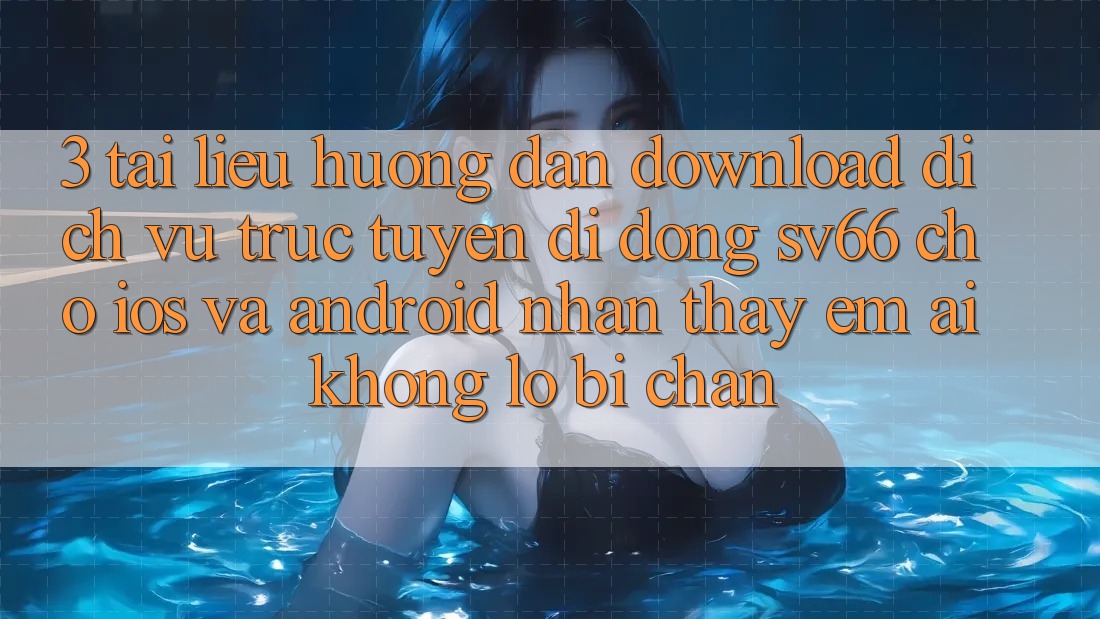 3. Tài liệu hướng dẫn Download Dịch vụ trực tuyến di động SV66 Cho iOS Và Android - Nhận thấy Êm ái Không Lo Bị Chặn 3. Tài liệu hướng dẫn Download Dịch vụ trực tuyến di động SV66 Cho iOS Và Android - Nhận thấy Êm ái Không Lo Bị Chặn
