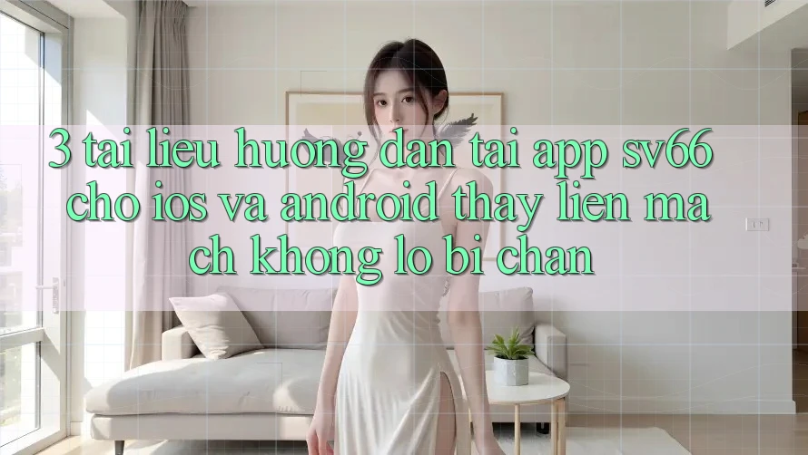 3. Tài liệu hướng dẫn Tải App SV66 Cho iOS Và Android - Thấy Liền mạch Không Lo Bị Chặn 3. Tài liệu hướng dẫn Tải App SV66 Cho iOS Và Android - Thấy Liền mạch Không Lo Bị Chặn