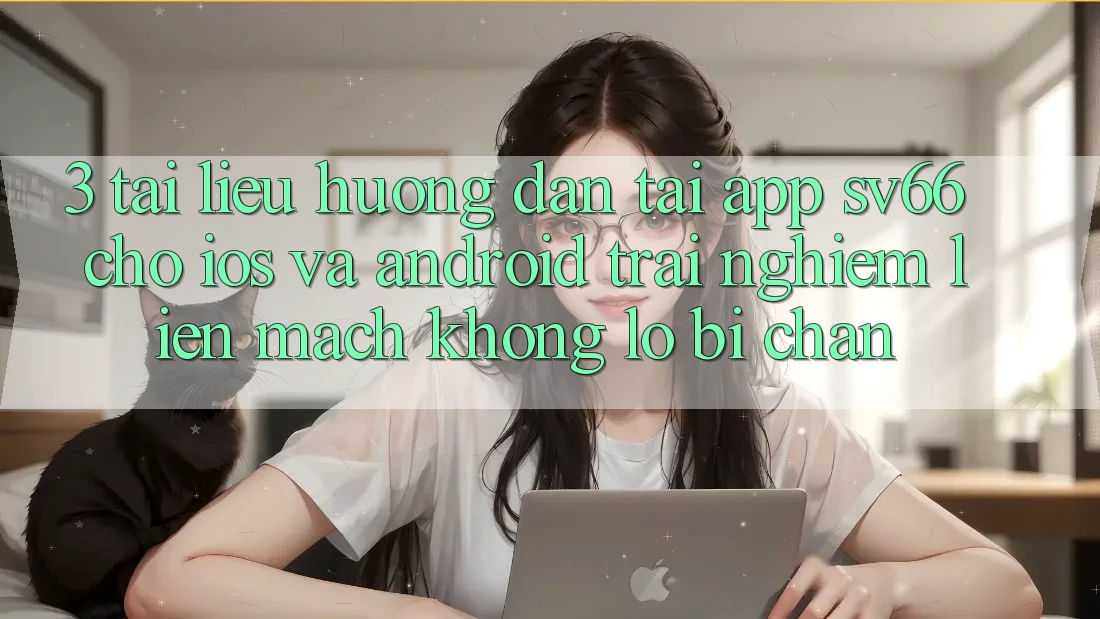 3. Tài liệu hướng dẫn Tải App SV66 Cho iOS Và Android - Trải Nghiệm Liền mạch Không Lo Bị Chặn 3. Tài liệu hướng dẫn Tải App SV66 Cho iOS Và Android - Trải Nghiệm Liền mạch Không Lo Bị Chặn