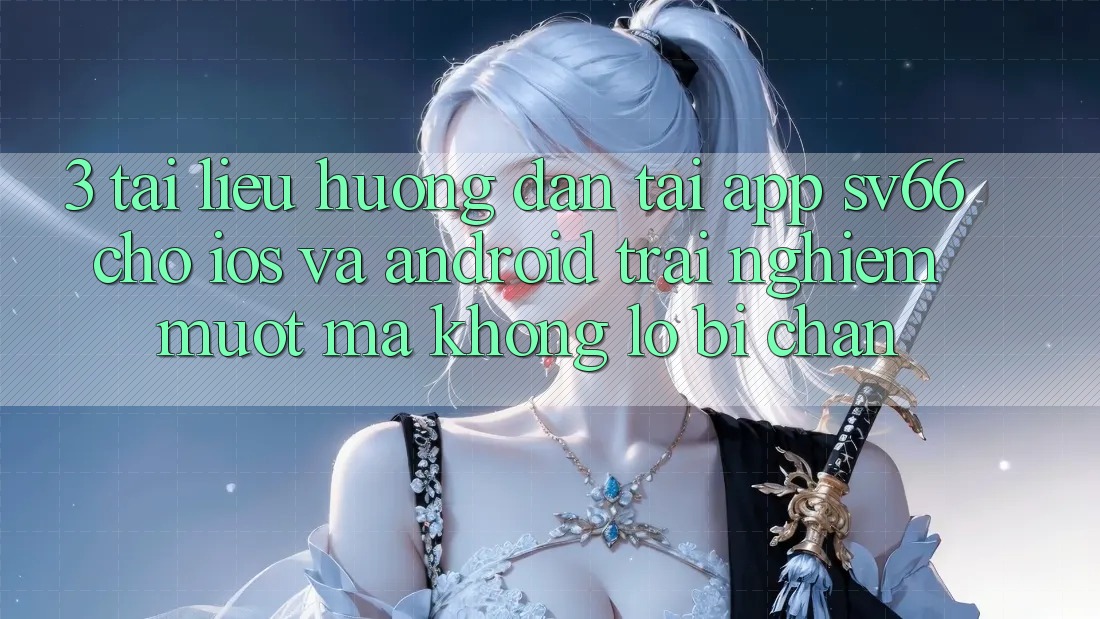 3. Tài liệu hướng dẫn Tải App SV66 Cho iOS Và Android - Trải Nghiệm Mượt Mà Không Lo Bị Chặn