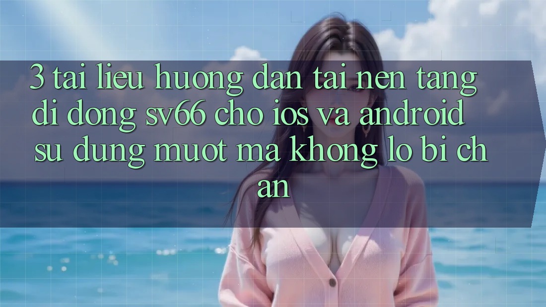 3. Tài liệu hướng dẫn Tải Nền tảng di động SV66 Cho iOS Và Android - Sử dụng Mượt Mà Không Lo Bị Chặn 3. Tài liệu hướng dẫn Tải Nền tảng di động SV66 Cho iOS Và Android - Sử dụng Mượt Mà Không Lo Bị Chặn