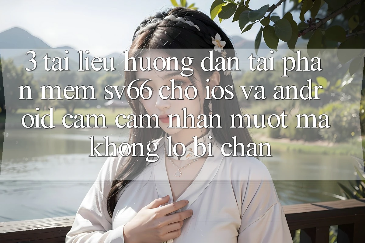3. Tài liệu hướng dẫn Tải Phần mềm SV66 Cho iOS Và Android - Cảm cảm nhận Mượt mà Không Lo Bị Chặn 3. Tài liệu hướng dẫn Tải Phần mềm SV66 Cho iOS Và Android - Cảm cảm nhận Mượt mà Không Lo Bị Chặn