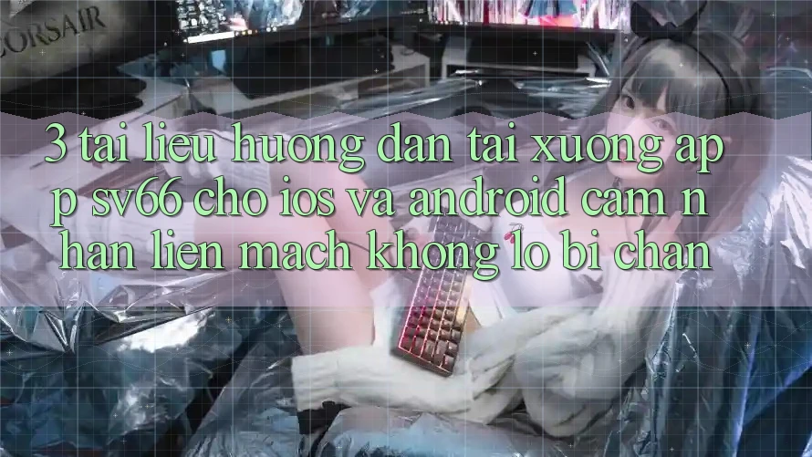 3. Tài liệu hướng dẫn Tải xuống App SV66 Cho iOS Và Android - Cảm nhận Liền mạch Không Lo Bị Chặn 3. Tài liệu hướng dẫn Tải xuống App SV66 Cho iOS Và Android - Cảm nhận Liền mạch Không Lo Bị Chặn