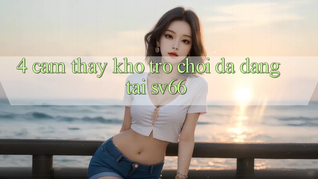 4. Cảm thấy Kho Trò Chơi Đa Dạng Tại SV66
