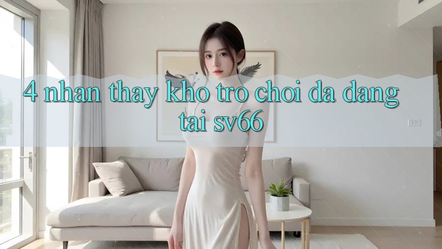 4. Nhận thấy Kho Trò Chơi Đa Dạng Tại SV66