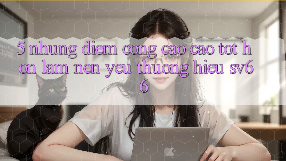 5. Những Điểm Cộng Cao cao tốt hơn Làm Nên Yêu thương Hiệu SV66 5. Những Điểm Cộng Cao cao tốt hơn Làm Nên Yêu thương Hiệu SV66