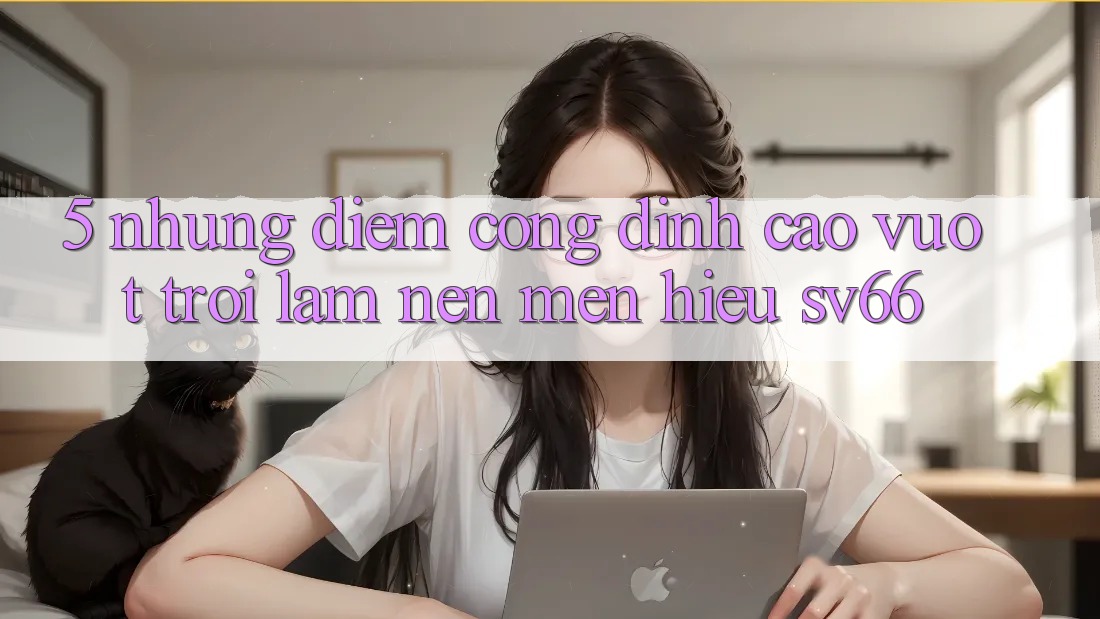 5. Những Điểm Cộng Đỉnh cao vượt trội Làm Nên Mến Hiệu SV66 5. Những Điểm Cộng Đỉnh cao vượt trội Làm Nên Mến Hiệu SV66