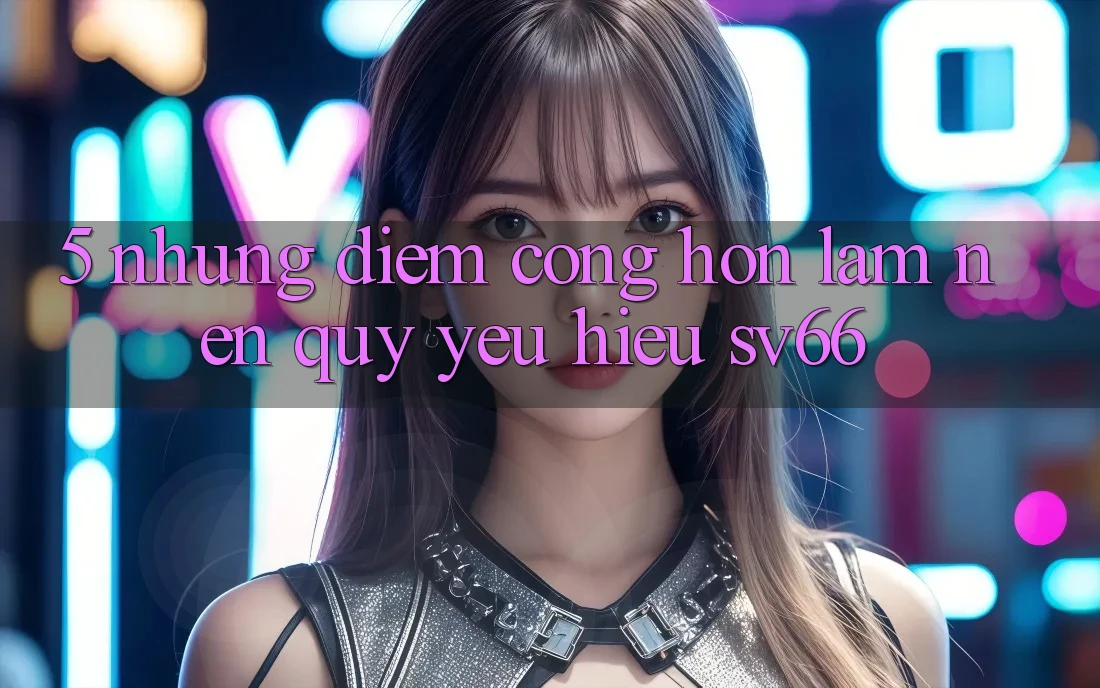 5. Những Điểm Cộng Hơn Làm Nên Quý yêu Hiệu SV66 5. Những Điểm Cộng Hơn Làm Nên Quý yêu Hiệu SV66
