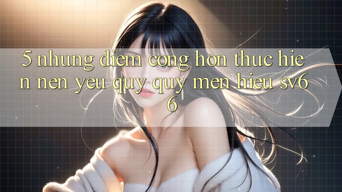 5. Những Điểm Cộng Hơn Thực hiện Nên Yêu quý quý mến Hiệu SV66